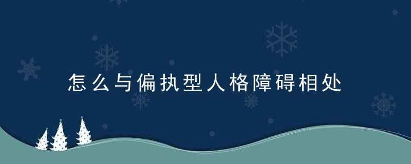 怎么与偏执型人格障碍相处 怎么与偏执型人格障碍相处呢